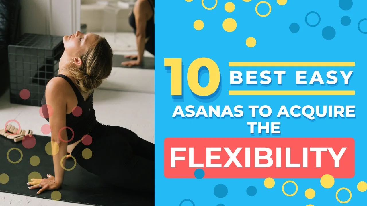 10 Best Easy Asanas To Acquire The Flexibility